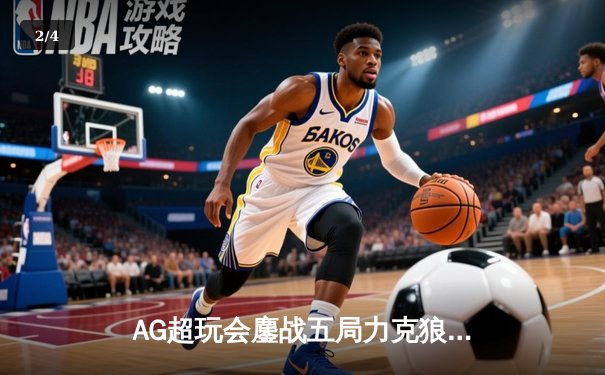 AG超玩会鏖战五局力克狼队，一诺孙尚香关键输出锁定胜局 - 2