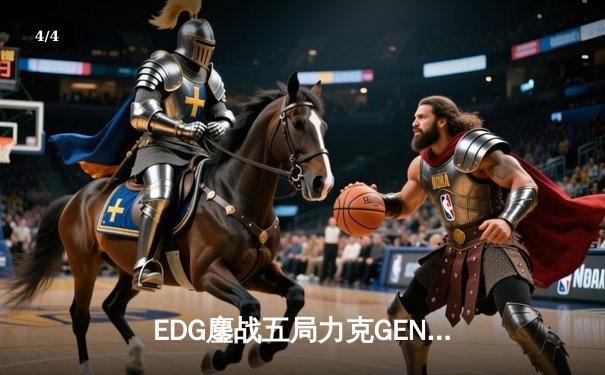 EDG鏖战五局力克GEN，中国战队首度会师英雄联盟全球总决赛 - 4
