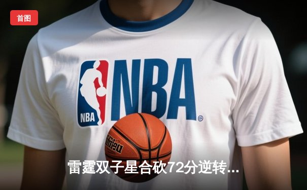 雷霆双子星合砍72分逆转勇士，亚历山大末节19分锁定西部榜首